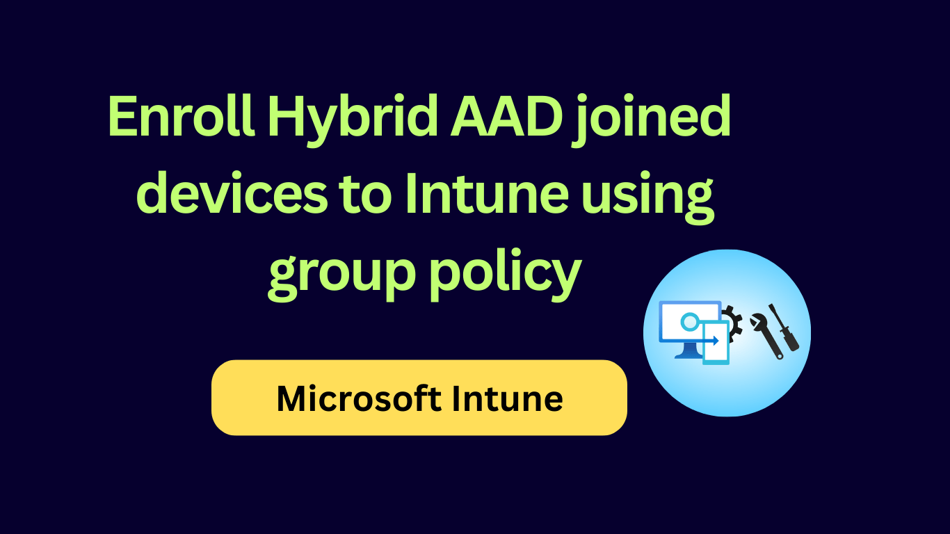Enroll Hybrid Azure AD Joined devices to Intune using Group Policy