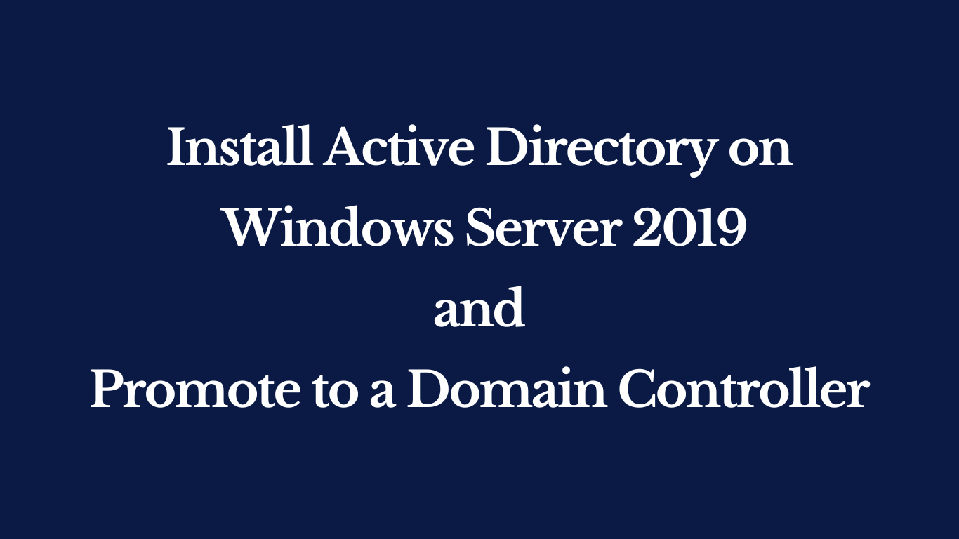 Install Active Directory and promote to Domain Controller – Windows Server 2019