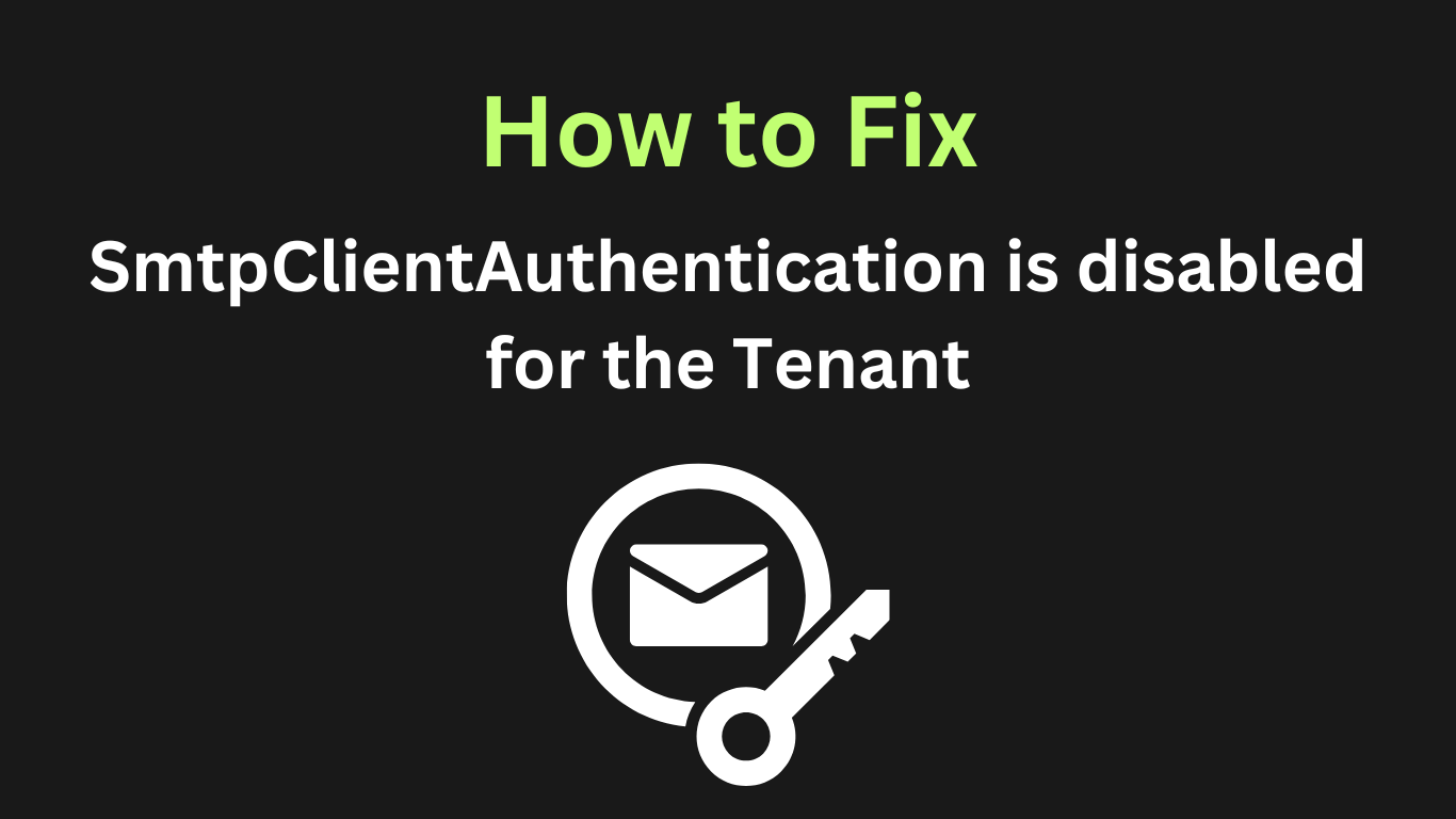 535 5.7.139 Authenticationunsuccessful, SmtpClientAuthentication is disabled for the Tenant